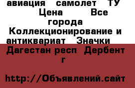 1.2) авиация : самолет - ТУ 134 › Цена ­ 49 - Все города Коллекционирование и антиквариат » Значки   . Дагестан респ.,Дербент г.